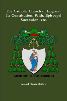 Paperback The Catholic Church of England: Its Constitution, Faith, Episcopal Succession, etc. Book