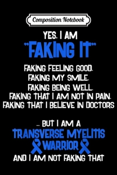 Composition Notebook: TRANSVERSE MYELITIS AWARENESS yes I am Faking it  Journal/Notebook Blank Lined Ruled 6x9 100 Pages