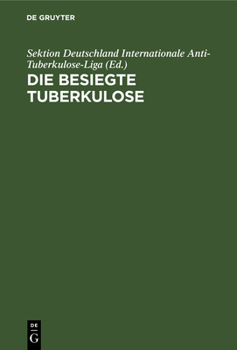 Hardcover Die Besiegte Tuberkulose: Eine Sammlung Ärztlicher Und Fachärztlicher Gutachten Und Heilungsberichte Über Die Mit Dem Friedmann'schen Tuberkulose-Heil [German] Book
