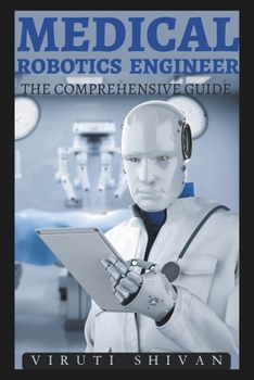 Paperback Medical Robotics Engineer - The Comprehensive Guide: Mastering the Future of Healthcare Technology Book