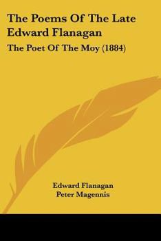 The Poems Of The Late E. Flanagan, 'the Poet Of The Moy', Ed. By P. Magennis