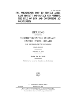 FISA amendments  : how to protect Americans’ security and privacy and preserve the rule of law and government accountability