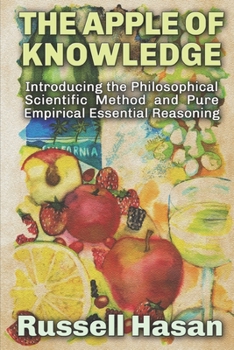 Paperback The Apple of Knowledge: Introducing the Philosophical Scientific Method and Pure Empirical Essential Reasoning Book