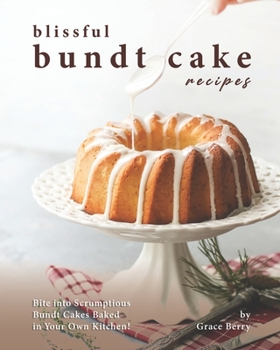 Paperback Blissful Bundt Cake Recipes: Bite into Scrumptious Bundt Cakes Baked in Your Own Kitchen! Book