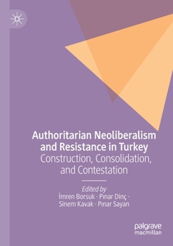 Paperback Authoritarian Neoliberalism and Resistance in Turkey: Construction, Consolidation, and Contestation Book