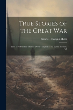 Paperback True Stories of the Great war; Tales of Adventure--heroic Deeds--exploits Told by the Soldiers, Offi Book