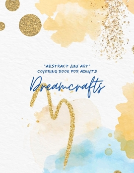 "ABSTRACT LINE ART" Coloring Book for Adults: Activity Book, Large 8"x11", Ability to Relax, Brain Experiences Relief, Lower Stress Level, Negative Thoughts Expelled, Achieve Mindfulness (Dreamcrafts)