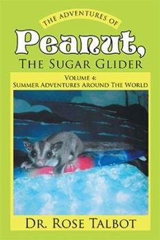 Hardcover The Adventures Of Peanut, The Sugar Glider: Volume 4: Summer Adventures Around The World Book