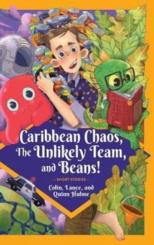 Caribbean Chaos, the Unlikely Team, and Beans!: Short Stories