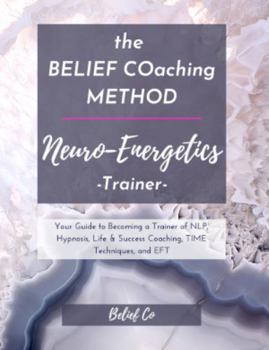 Paperback the BELIEF COaching Method Neuro-Energetics Trainer: Your Guide to Becoming a Trainer of NLP, Hypnosis, Life & Success Coaching, TIME Techniques, and EFT Book