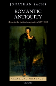 Hardcover Romantic Antiquity: Rome in the British Imagination, 1789-1832 Book