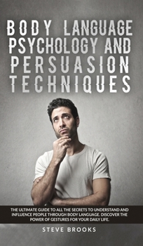 Hardcover Body Language Psychology and Persuasion Techniques: The Ultimate Guide to all the Secrets to Understand and Influence People Through Body Language. Di Book