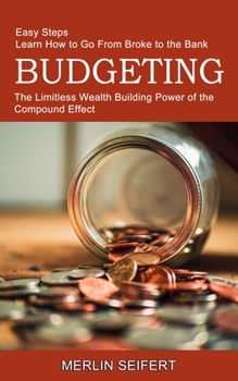 Paperback Budgeting: The Limitless Wealth Building Power of the Compound Effect (Easy Steps Learn How to Go From Broke to the Bank) Book