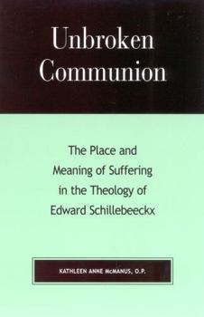 Paperback Unbroken Communion: The Place and Meaning of Suffering in the Theology of Edward Schillebeeckx Book
