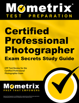 Paperback Certified Professional Photographer Exam Secrets Study Guide: Cpp Test Review for the Certified Professional Photographer Exam Book