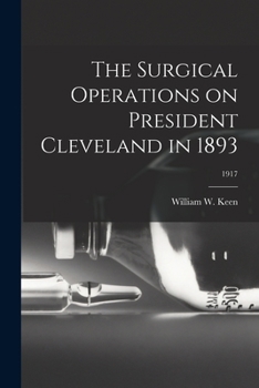 Paperback The Surgical Operations on President Cleveland in 1893; 1917 Book