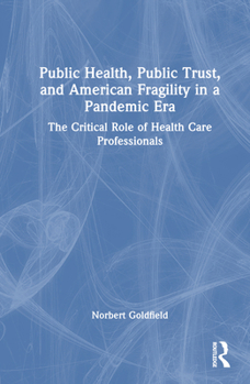 Hardcover Public Health, Public Trust and American Fragility in a Pandemic Era: The Critical Role of Health Care Professionals Book