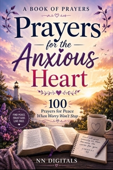Prayers for the Anxious Heart: 100 Prayers for Peace When Worry Won't Stop