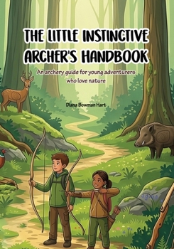 The Little Instinctive Archer's Handbook: An archery guide for young adventurers who love nature (The Little Handbooks)