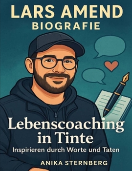 Lars Amend Biografie: Lebenscoaching in Tinte - Inspirieren durch Worte und Taten.