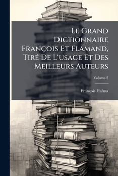 Le Grand Dictionnaire François Et Flamand, Tiré De L'usage Et Des Meilleurs Auteurs, Volume 2