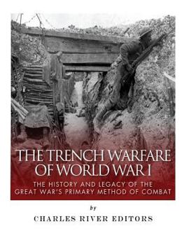 Paperback The Trench Warfare of World War I: The History and Legacy of the Great War's Primary Method of Combat Book