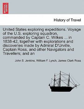 United States Exploring Expeditions. Voyage of the U.S. Exploring Squadron, Commanded by Captain C. Wilkes ... in 1838-42, Together with Explorations