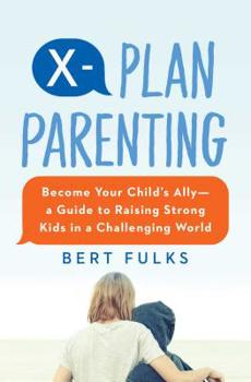 Paperback X-Plan Parenting: Become Your Child's Ally--A Guide to Raising Strong Kids in a Challenging World Book