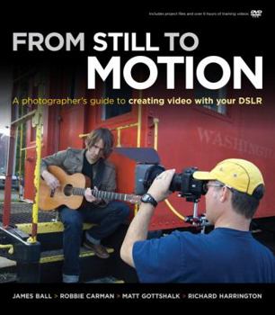 Paperback From Still to Motion: A Photographer's Guide to Creating Video with Your DSLR [With DVD ROM] Book