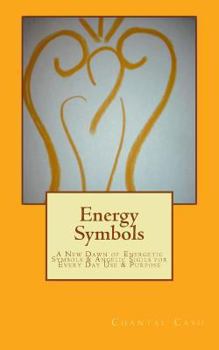 Energy Symbols: A New dawn of Energetic Symbols & Angelic Sigils For Every Day Use & Purpose