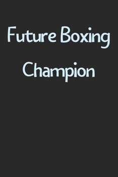 Future Boxing Champion: Lined Journal, 120 Pages, 6 x 9, Funny Boxing Gift Idea, Black Matte Finish (Future Boxing Champion Journal)