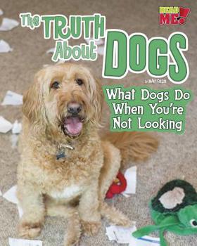 The Truth about Dogs: What Dogs Do When You're Not Looking - Book  of the Pets Undercover!