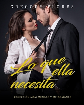 Paperback Lo que ella necesita: Colección MFM Menage y MF Romance [Spanish] Book