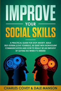 Paperback Improve Your Social Skills: A Practical Guide to Stop Anxiety, Build Self-Esteem(Love Yourself), Be Quiet with Nonviolent Communication, and How t Book