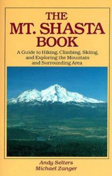 Paperback The Mt. Shasta Book: A Guide to Hiking, Climbing, Skiing, and Exploring the Mountain and Surrounding Area Book