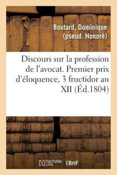 Paperback Discours Sur La Profession de l'Avocat: Premier Prix d'Éloquence, Université de Jurisprudence, 3 Fructidor an XII [French] Book