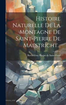 Hardcover Histoire Naturelle De La Montagne De Saint-pierre De Maestricht... [French] Book