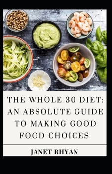 Paperback The Whole 30 Diet: An Absolute Guide To Making Good Food Choices [Large Print] Book