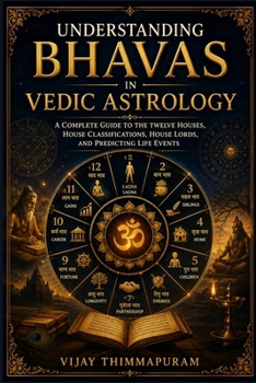 Understanding Bhavas in Vedic Astrology: A Complete Guide to the Twelve Houses, House Classifications, House Lords, and Predicting Life Events (Vedic Astrology Mastery Series)