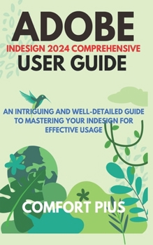 Paperback Adobe indesign 2024 comprehensive user guide: An intriguing and well-detailed guide to mastering your indesign for effective usage Book