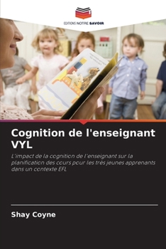 Cognition de l'enseignant VYL: L'impact de la cognition de l'enseignant sur la planification des cours pour les très jeunes apprenants dans un contexte EFL (French Edition)