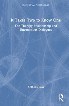 It Takes Two to Know One: The Therapy Relationship and Unconscious Dialogues (Relational Perspectives Book Series)