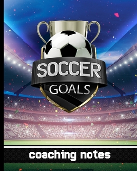 Paperback Soccer Goals - Coaching Notes: Soccer Game Planner for Coaches - Notebook To Keep Track of Players & Substitutes, Keep Track of Scores, and Sketch Ou Book