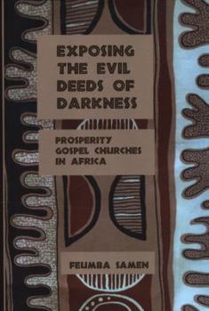 Paperback Exposing the Evil Deeds of Darkness: Prosperity Gospel Churches in Africa Book