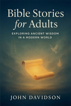 Bible Stories for Adults: Exploring Ancient Wisdom in a Modern World