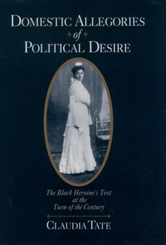 Paperback Domestic Allegories of Political Desire: The Black Heroine's Text at the Turn of the Century Book