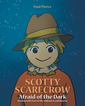 Paperback Scotty Scarecrow: Afraid of the Dark: Dealing with fear of the Unknown and Unseen Book