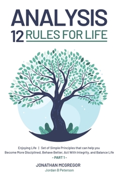 Paperback Analysis 12 Rules for Life: Enjoying Life - Set of Simple Principles that can help you Become More Disciplined, Behave Better, Act With Integrity, Book