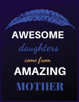Paperback Awesome Daughters come from Amazing Mother: Inspirational Quote Notebook - Cute gift for Mother/ Women and Girls - 8.5 x 11 - 100 College-ruled - Jour Book