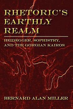 Paperback Rhetoric's Earthly Realm: Heidegger, Sophistry, and the Gorgian Kairos Book